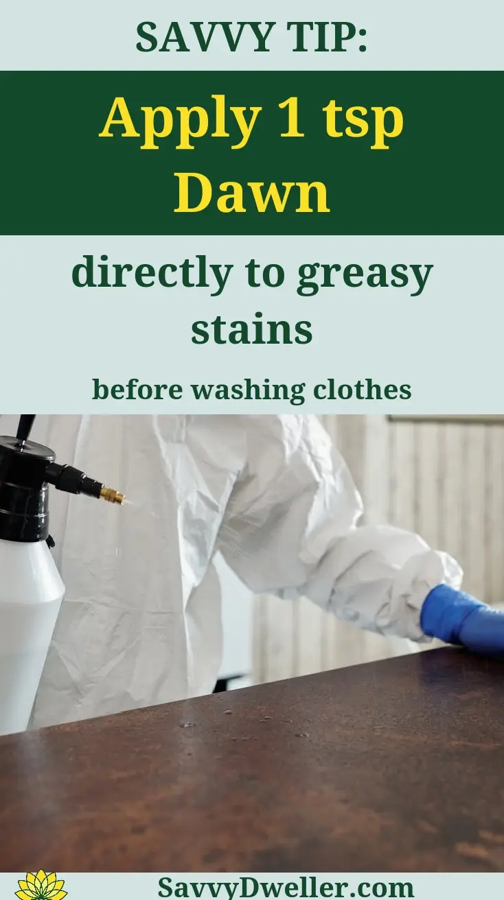 Apply 1 tsp of Dawn directly to greasy stains before washing clothes for effective cleaning.